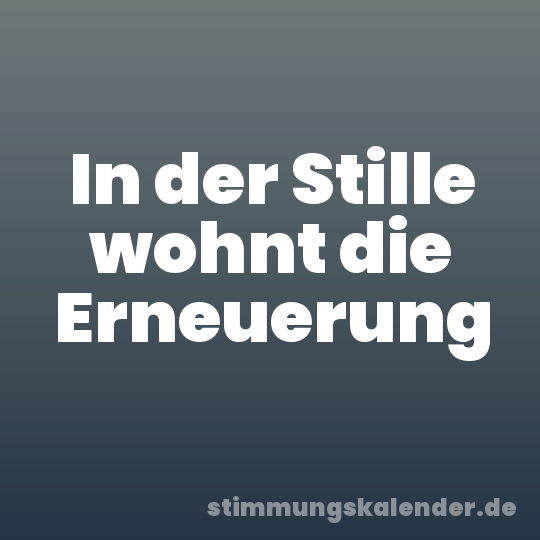 In der Stille wohnt die Erneuerung