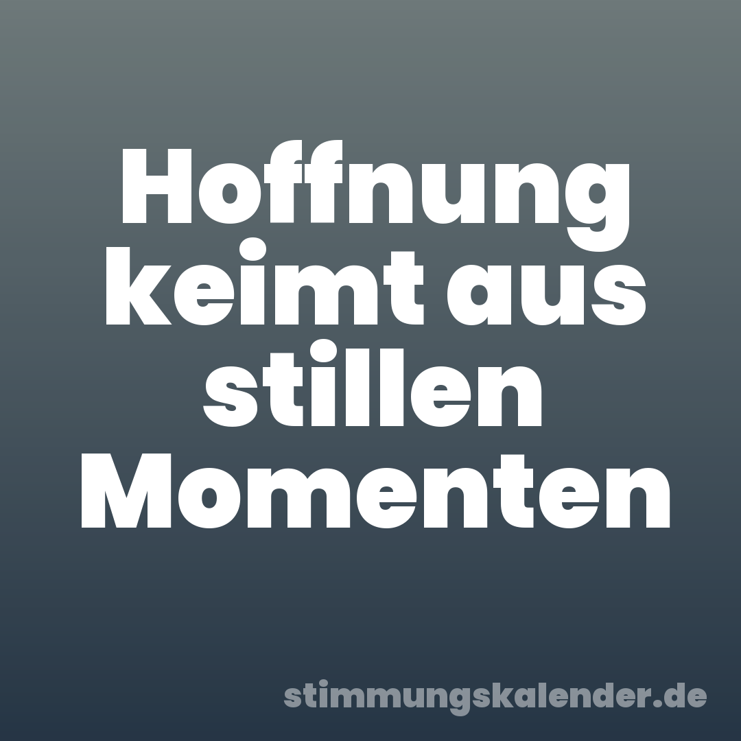 Hoffnung keimt aus stillen Momenten