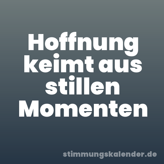 Hoffnung keimt aus stillen Momenten