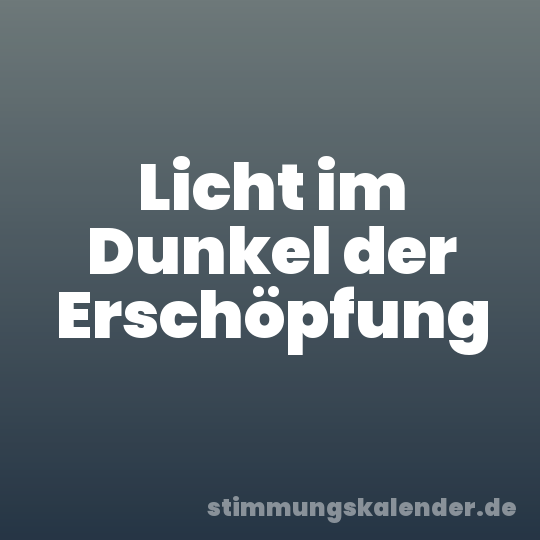 Licht im Dunkel der Erschöpfung