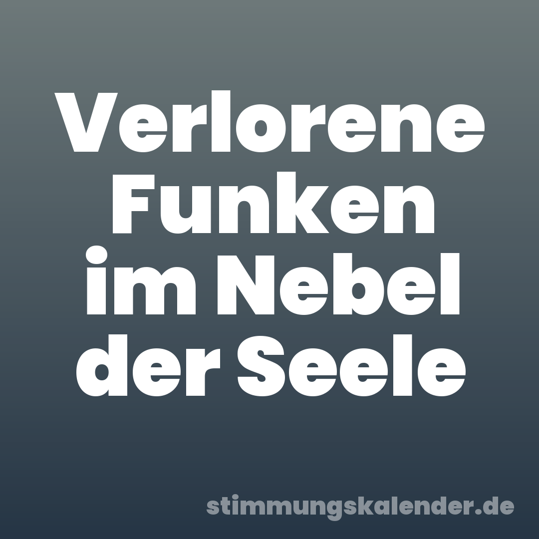 Verlorene Funken im Nebel der Seele