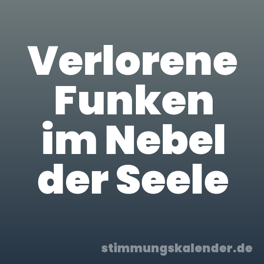 Verlorene Funken im Nebel der Seele