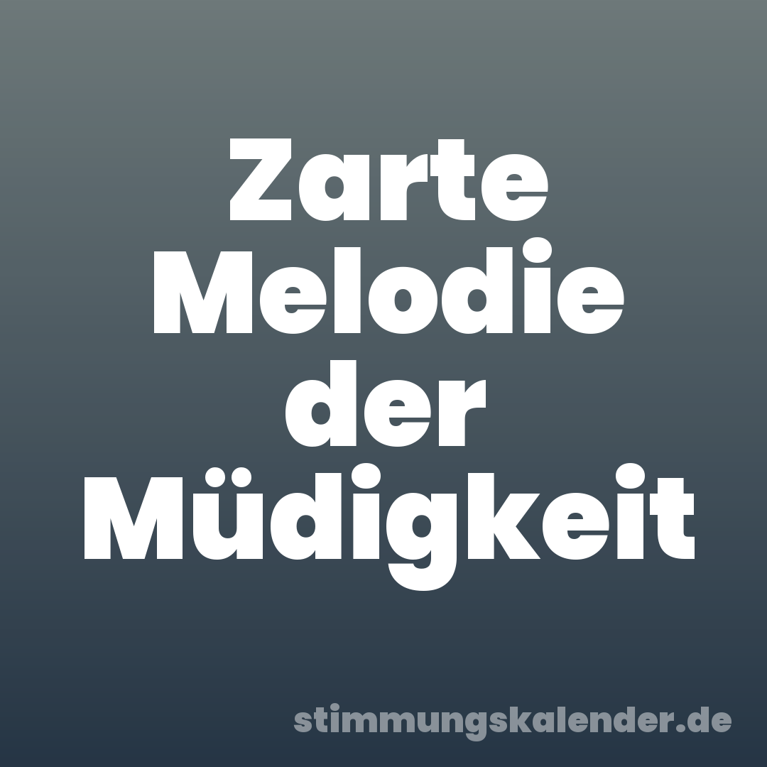 Zarte Melodie der Müdigkeit