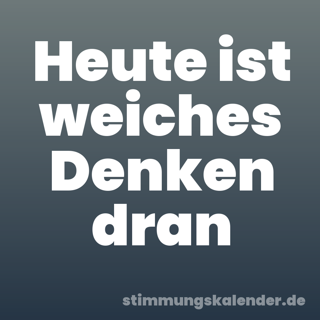 Heute ist weiches Denken dran