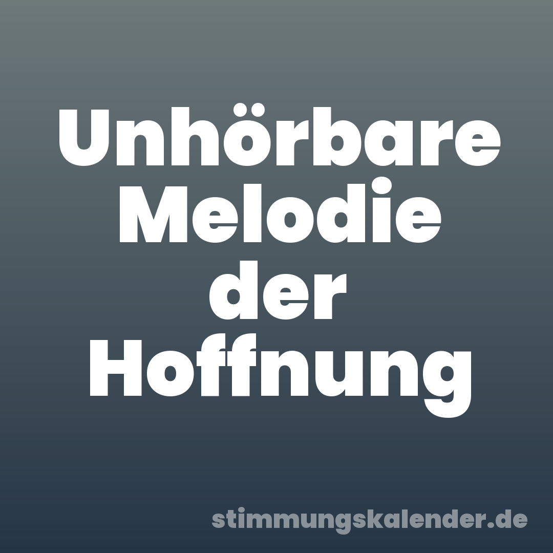 Unhörbare Melodie der Hoffnung