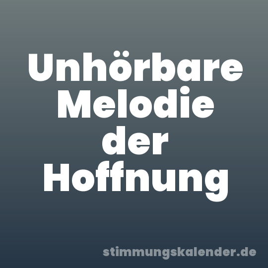 Unhörbare Melodie der Hoffnung