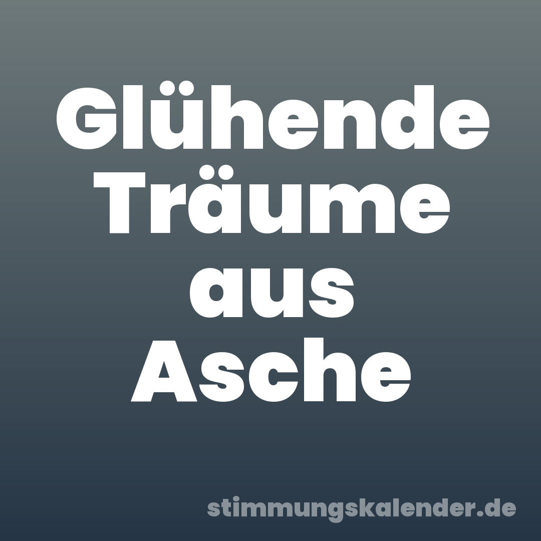 Glühende Träume aus Asche
