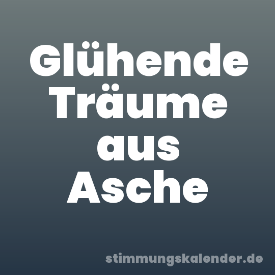 Glühende Träume aus Asche