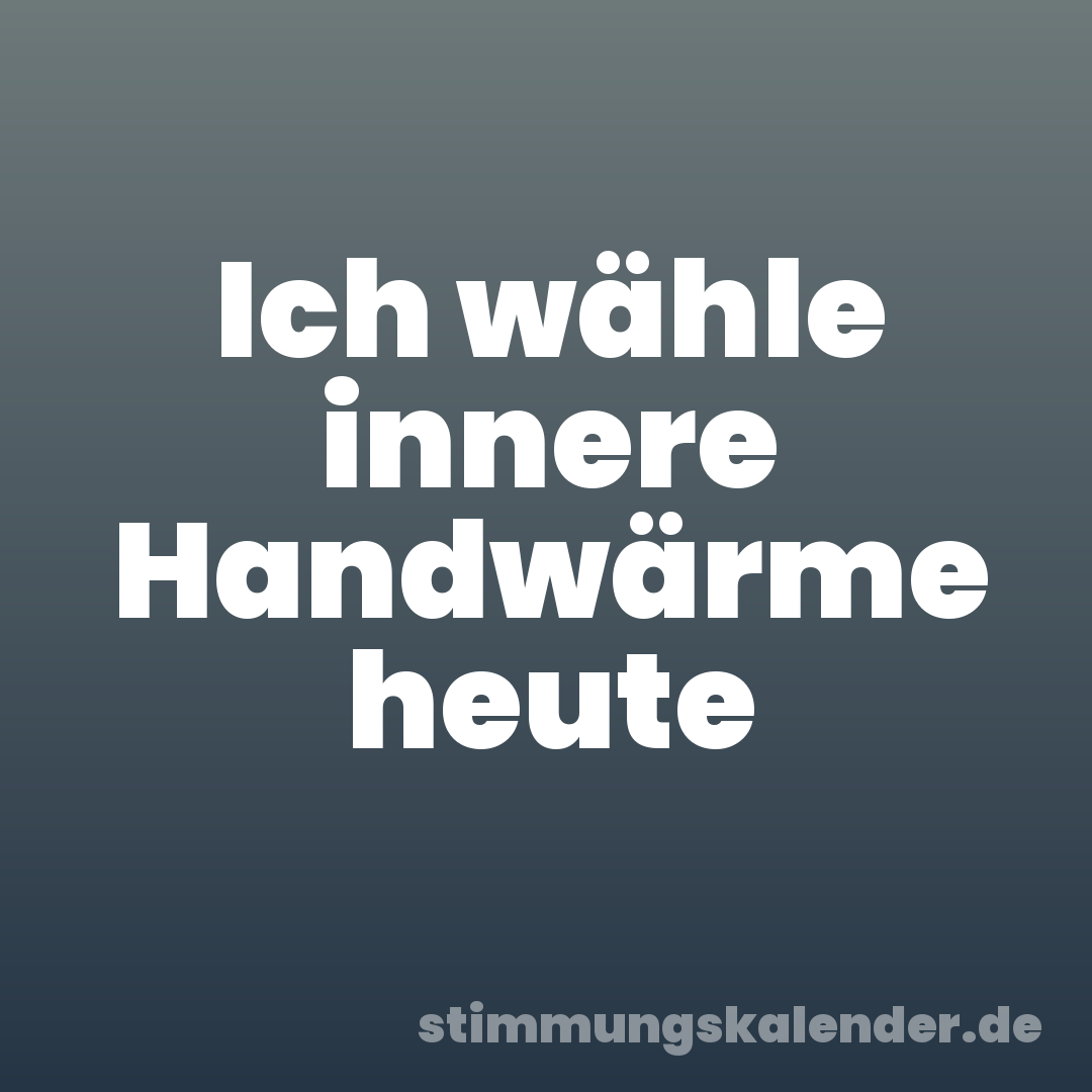 Ich wähle innere Handwärme heute