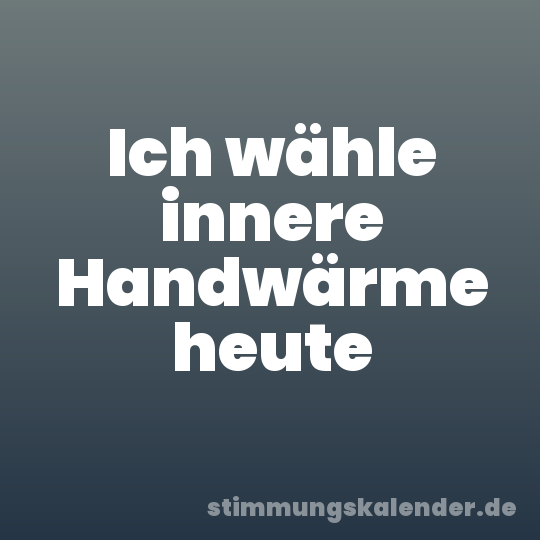 Ich wähle innere Handwärme heute