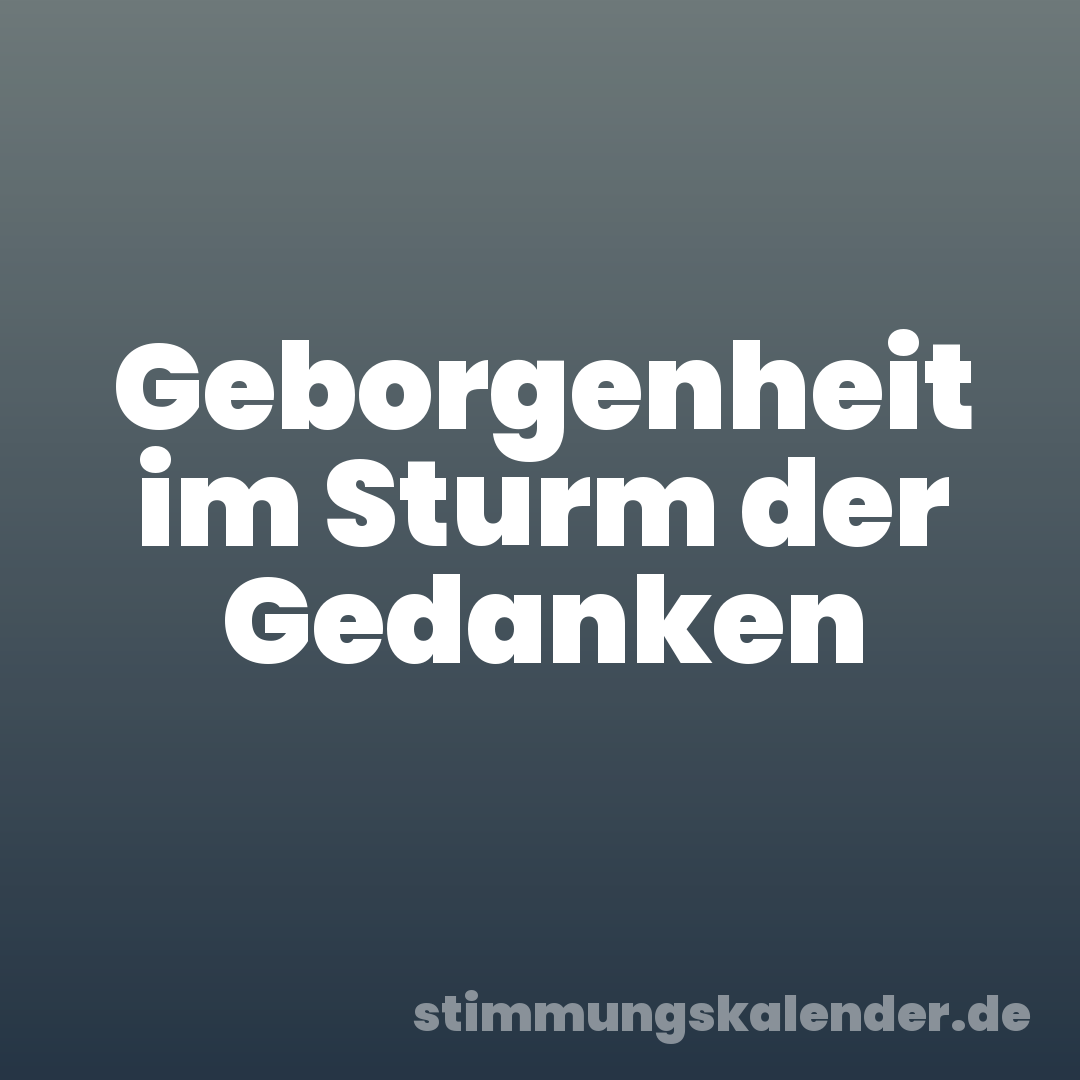 Geborgenheit im Sturm der Gedanken
