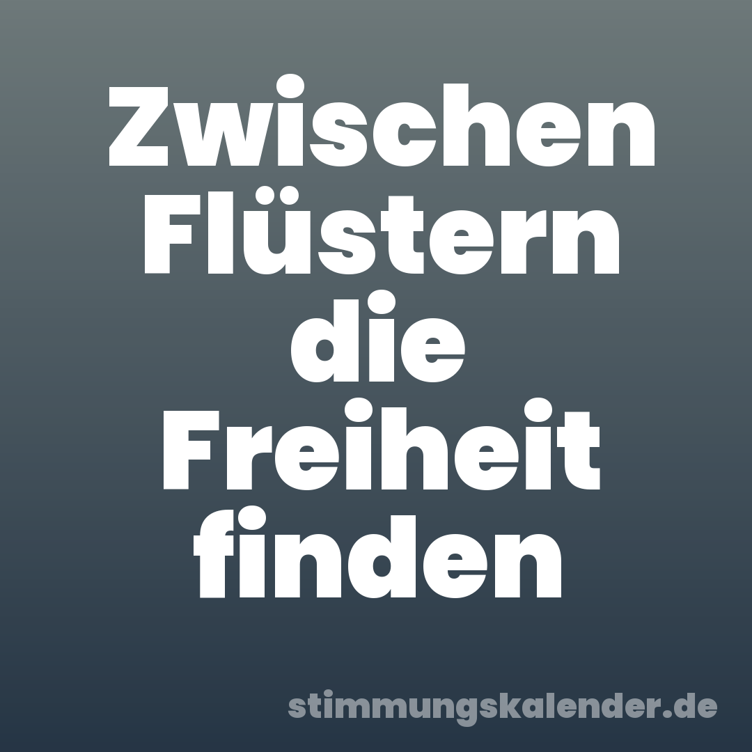 Zwischen Flüstern die Freiheit finden