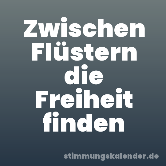 Zwischen Flüstern die Freiheit finden