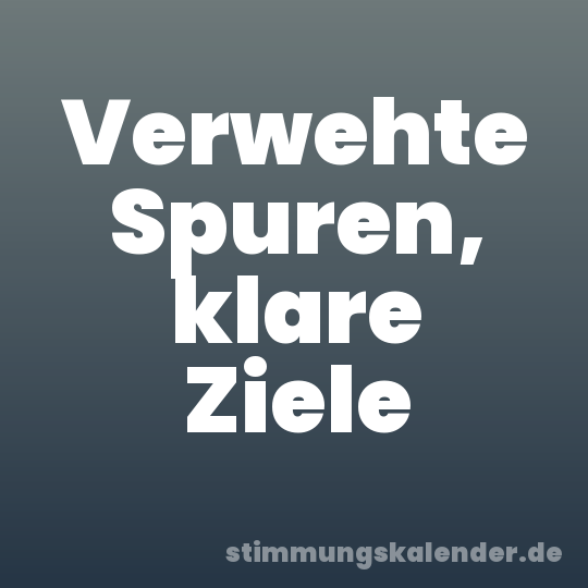 Verwehte Spuren, klare Ziele
