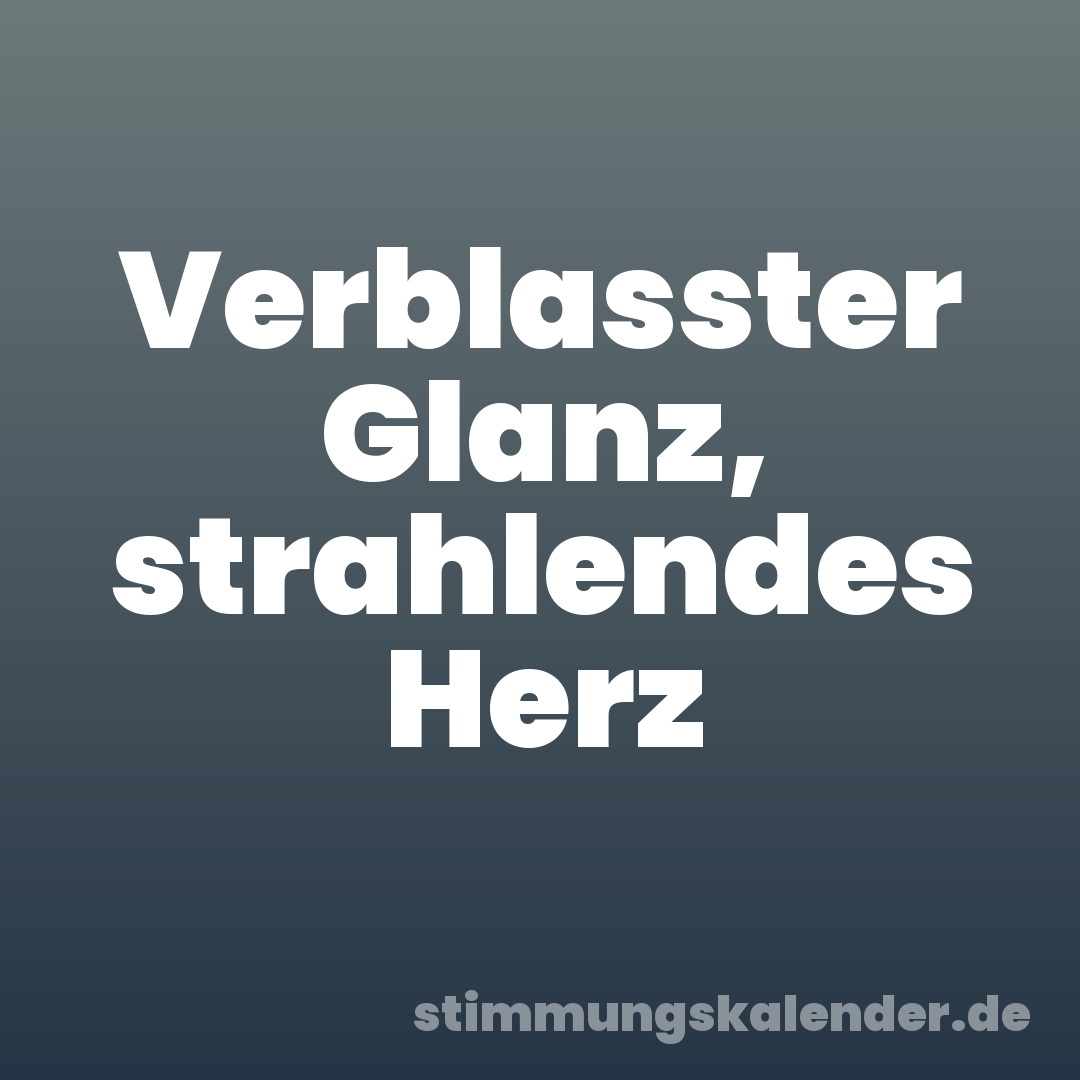 Verblasster Glanz, strahlendes Herz