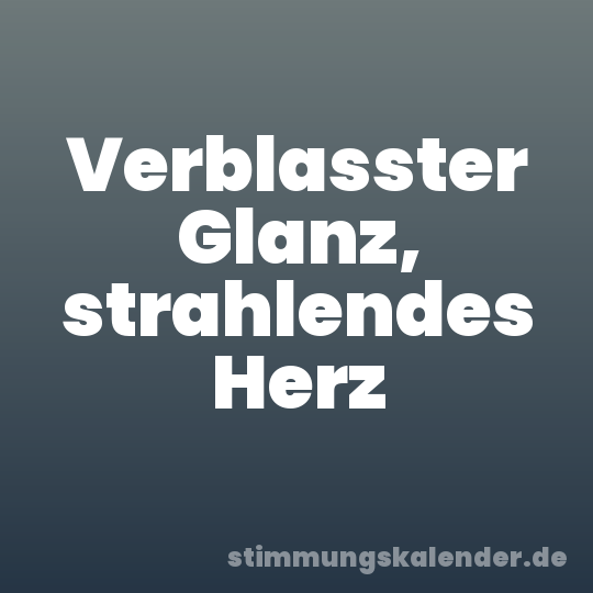 Verblasster Glanz, strahlendes Herz