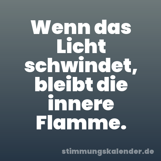 Wenn das Licht schwindet, bleibt die innere Flamme.