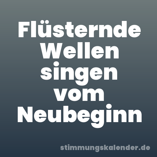 Flüsternde Wellen singen vom Neubeginn