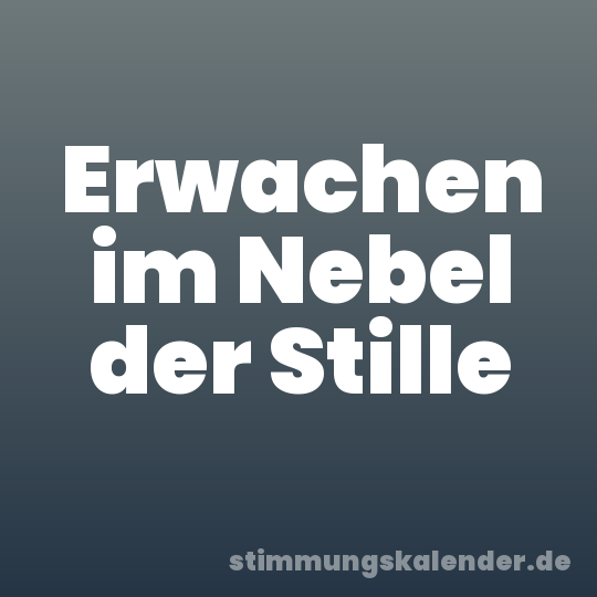 Erwachen im Nebel der Stille