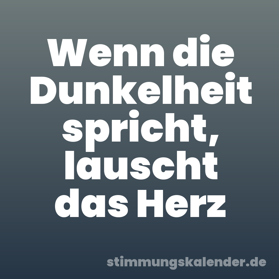 Wenn die Dunkelheit spricht, lauscht das Herz