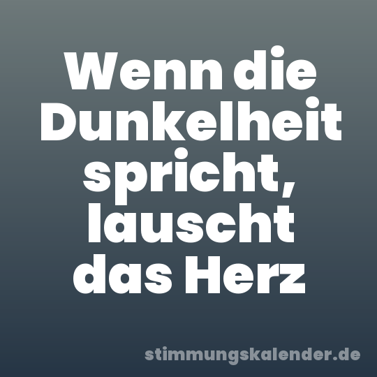 Wenn die Dunkelheit spricht, lauscht das Herz