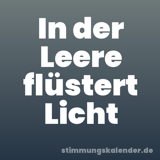 In der Leere flüstert Licht