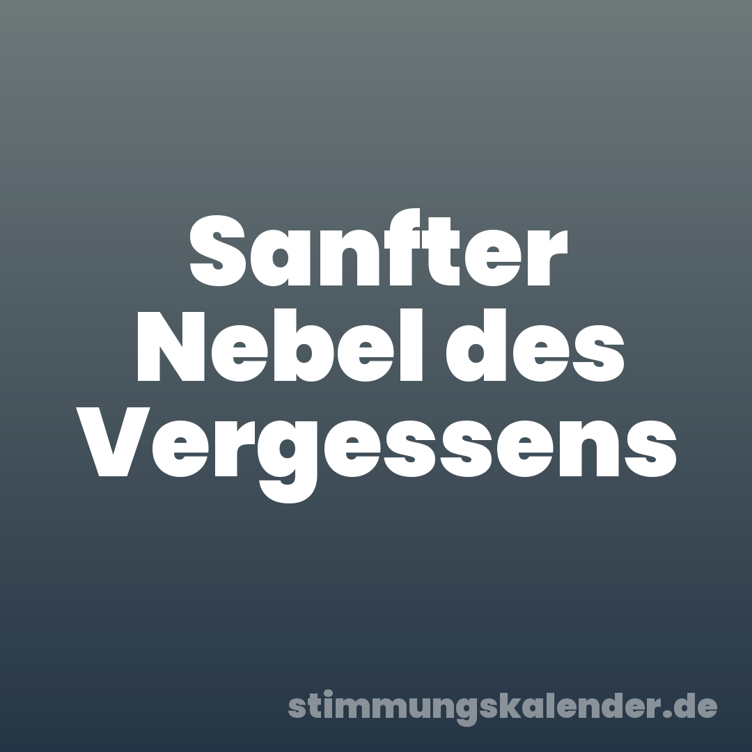Sanfter Nebel des Vergessens