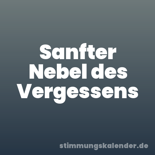 Sanfter Nebel des Vergessens