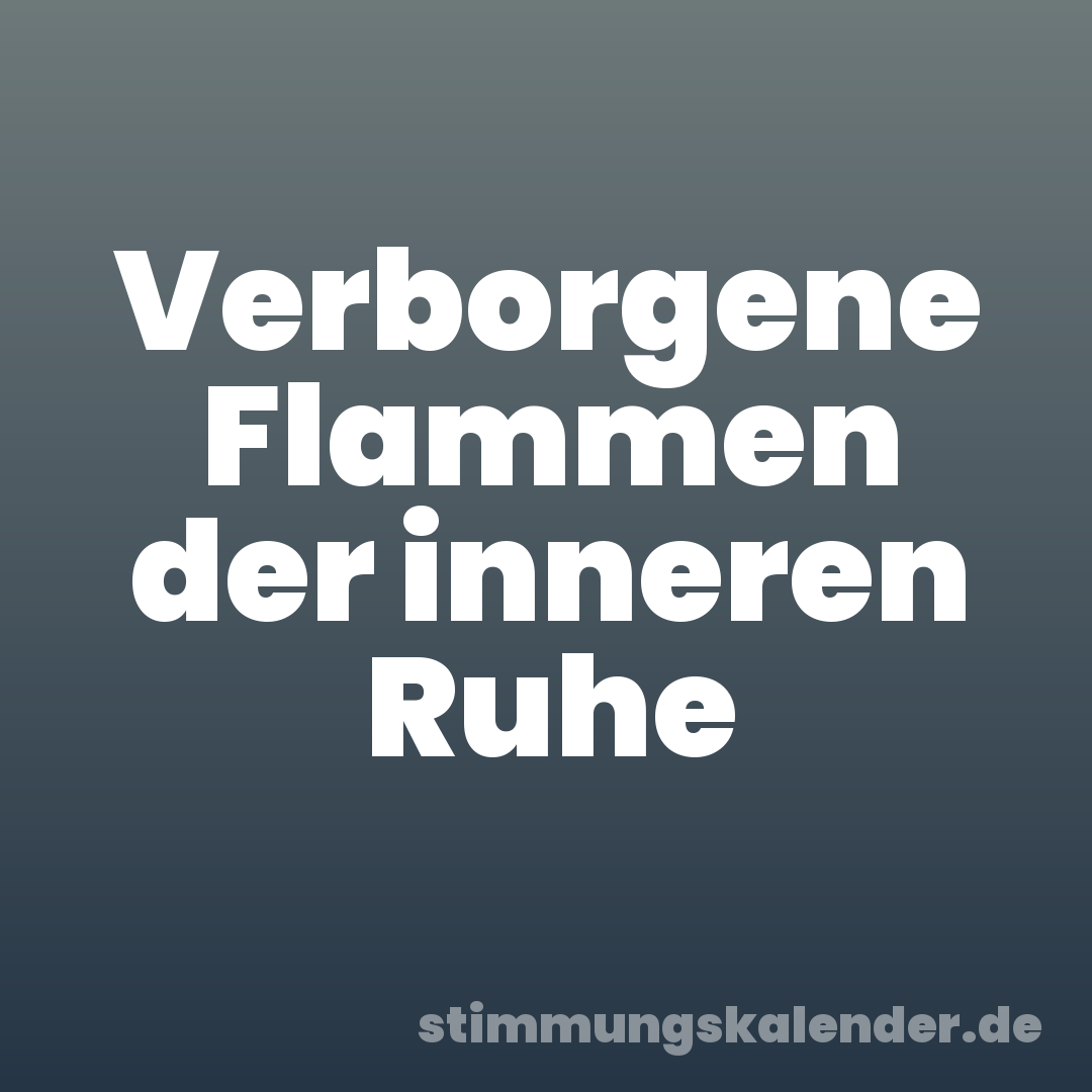 Verborgene Flammen der inneren Ruhe
