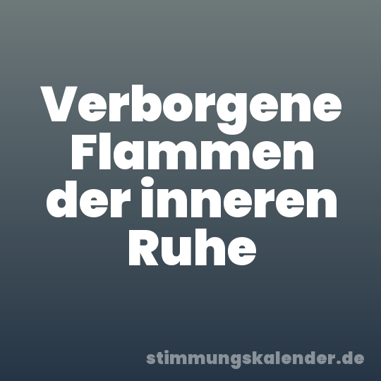 Verborgene Flammen der inneren Ruhe