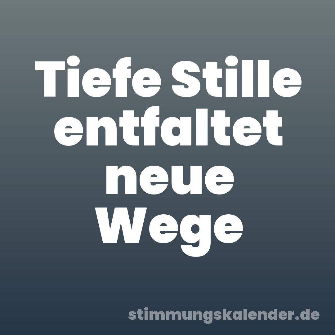 Tiefe Stille entfaltet neue Wege