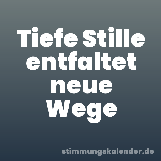 Tiefe Stille entfaltet neue Wege