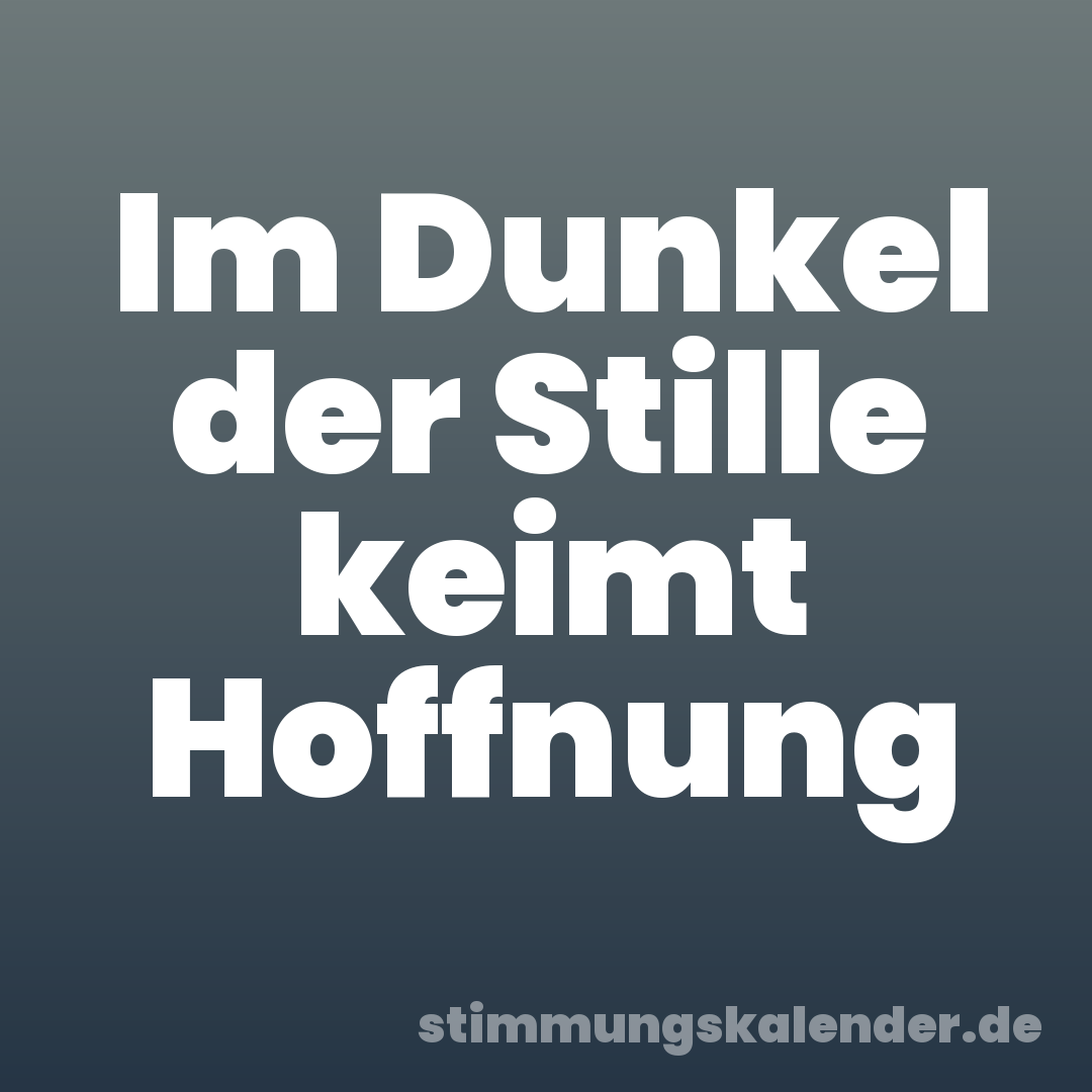 Im Dunkel der Stille keimt Hoffnung