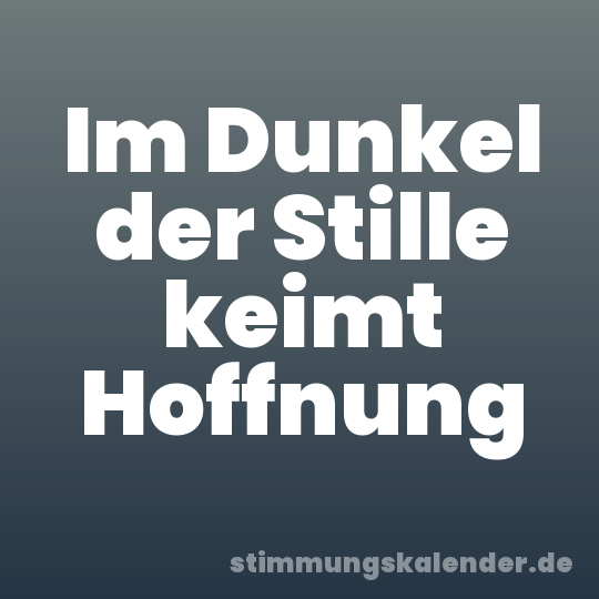 Im Dunkel der Stille keimt Hoffnung