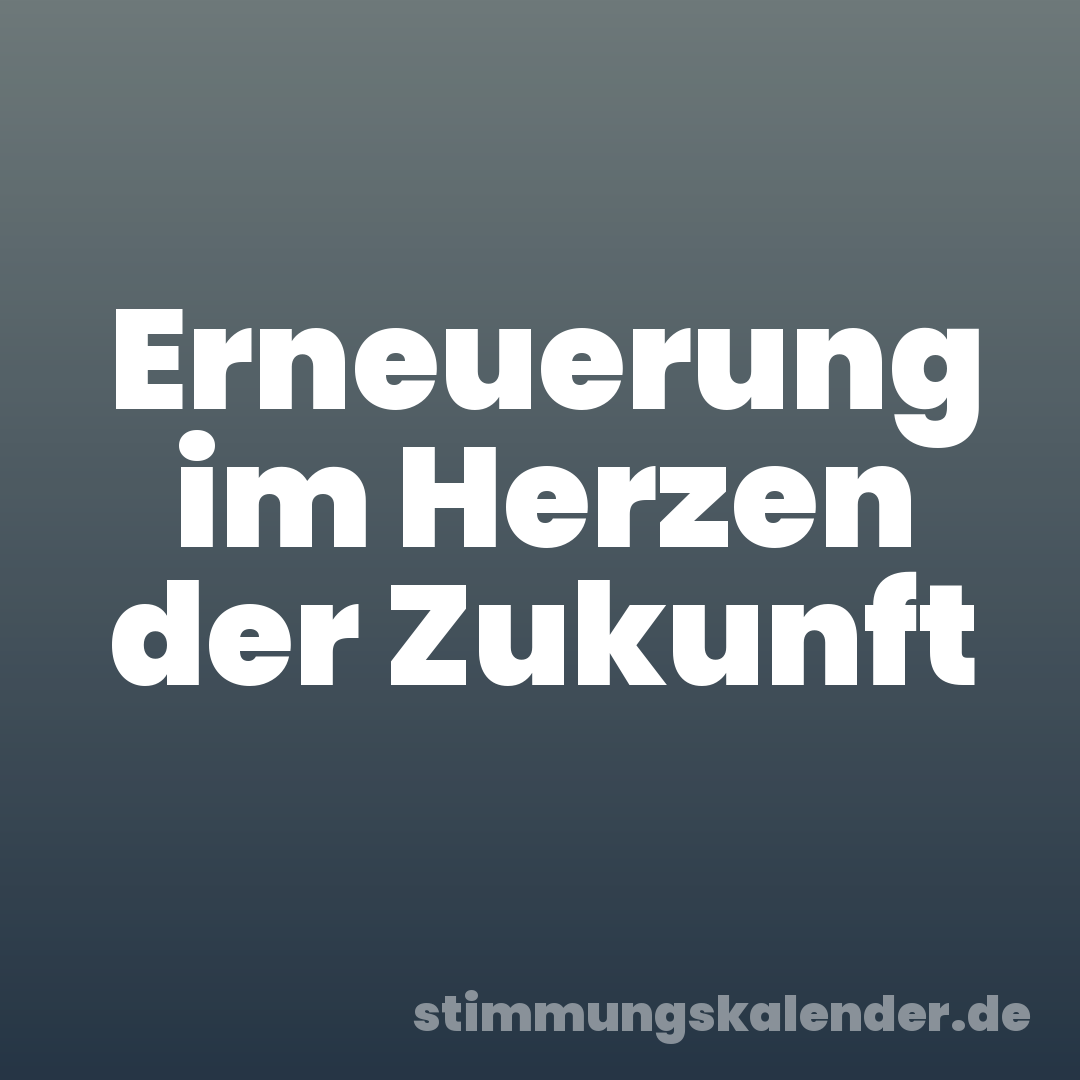 Erneuerung im Herzen der Zukunft