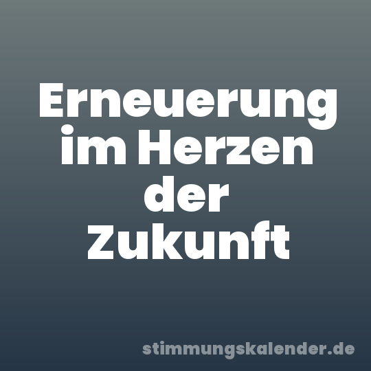 Erneuerung im Herzen der Zukunft