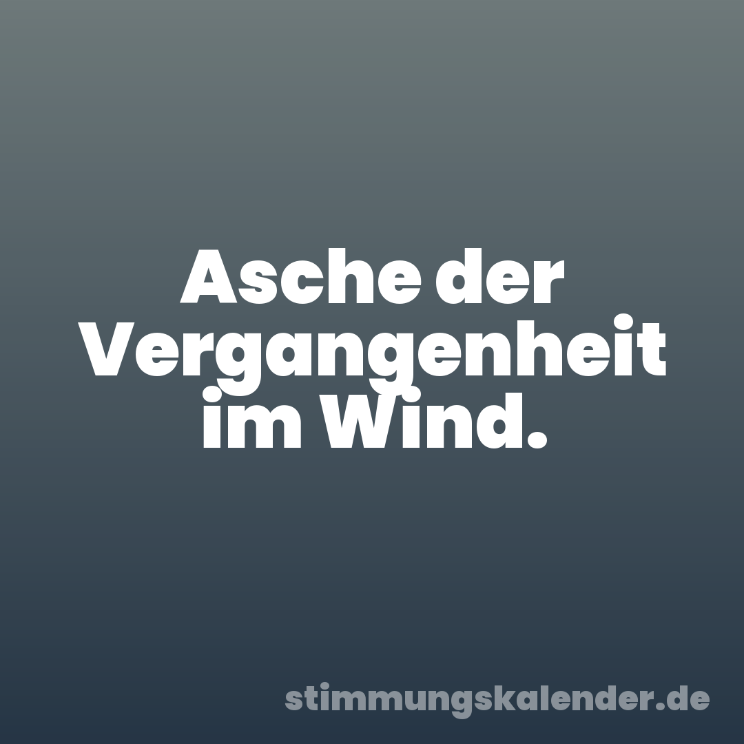Asche der Vergangenheit im Wind.