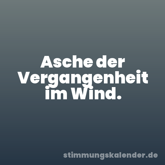 Asche der Vergangenheit im Wind.