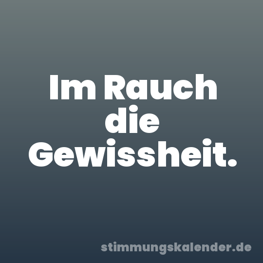 Im Rauch die Gewissheit.