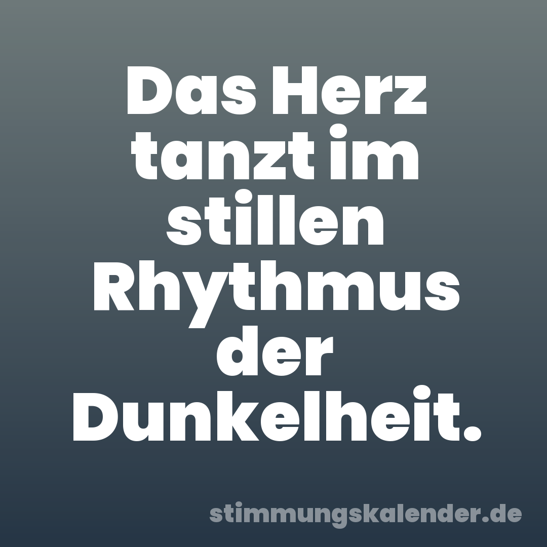 Das Herz tanzt im stillen Rhythmus der Dunkelheit.