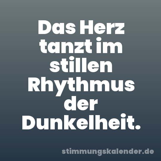 Das Herz tanzt im stillen Rhythmus der Dunkelheit.