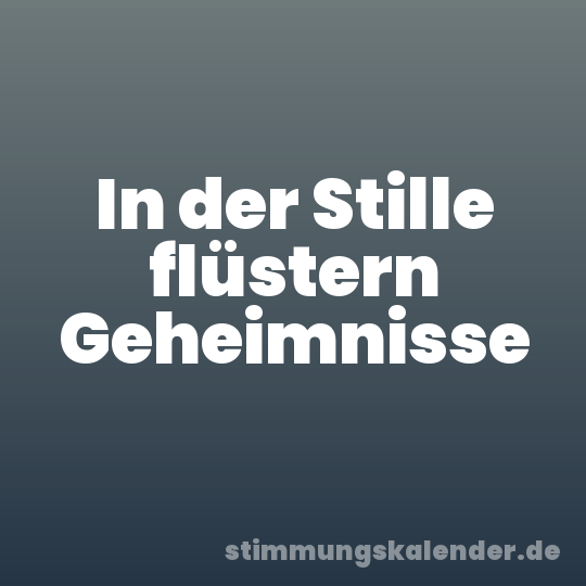 In der Stille flüstern Geheimnisse