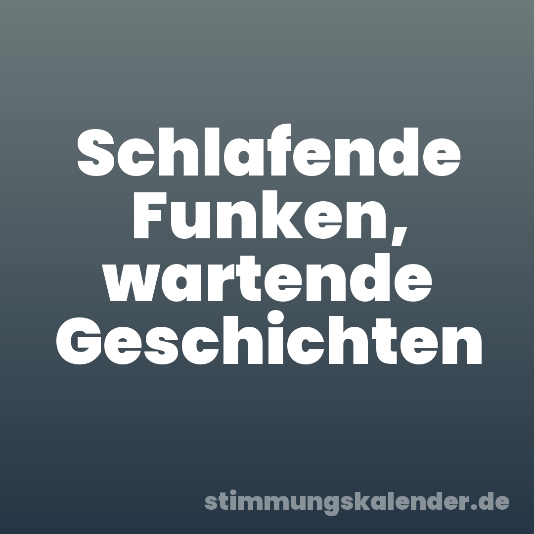 Schlafende Funken, wartende Geschichten