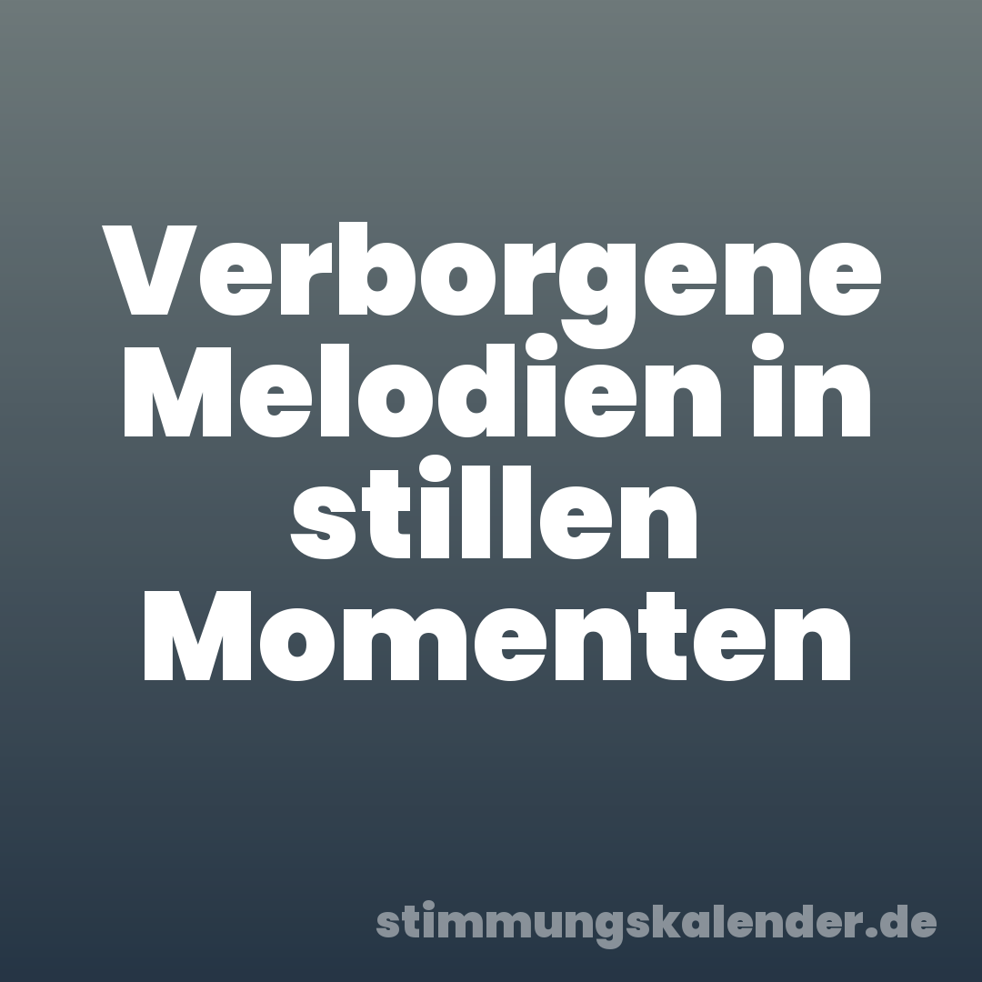 Verborgene Melodien in stillen Momenten
