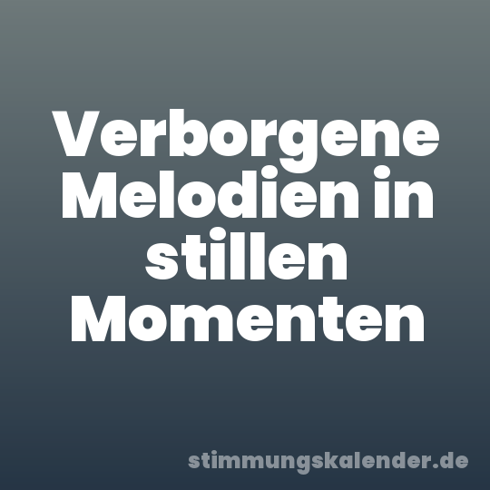Verborgene Melodien in stillen Momenten