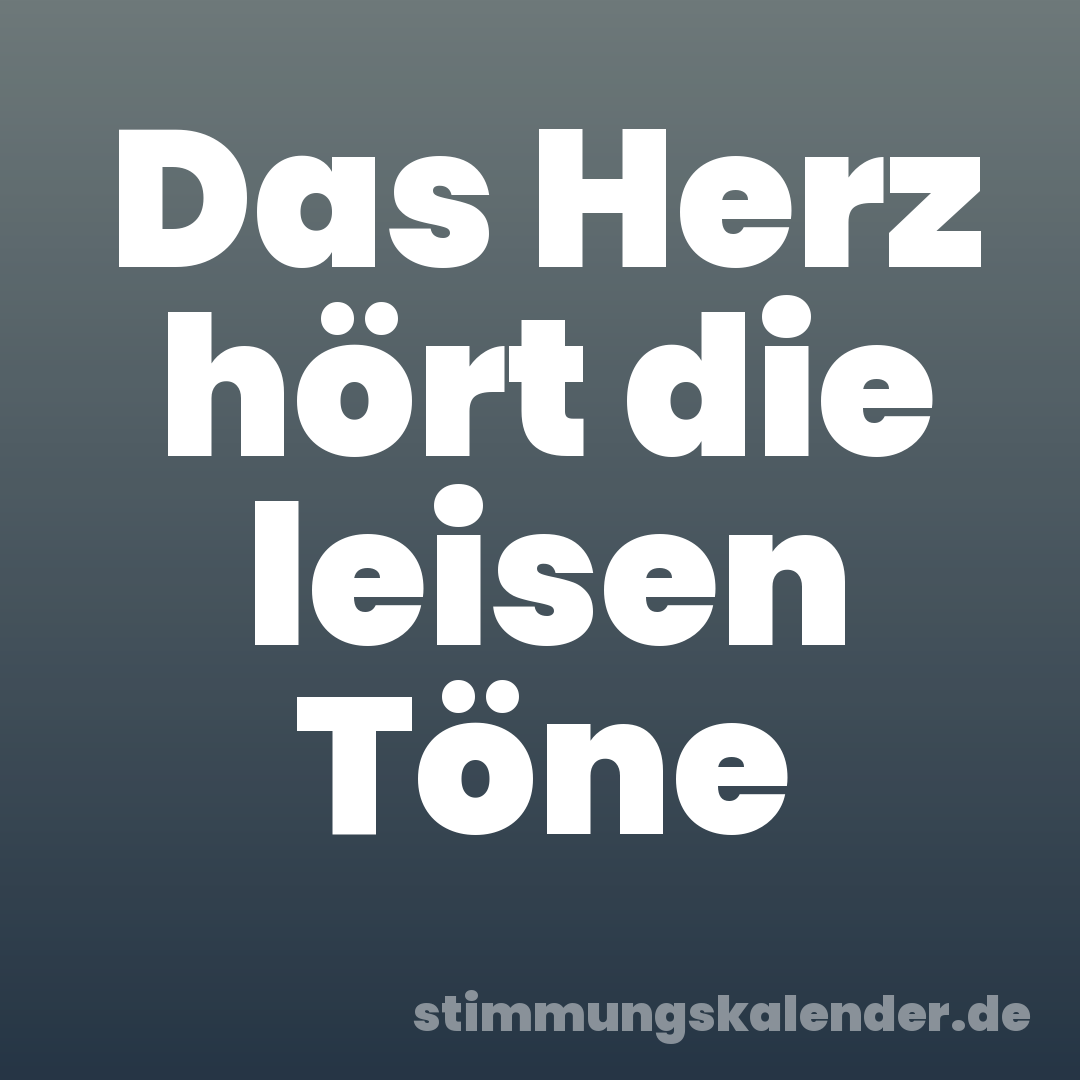Das Herz hört die leisen Töne