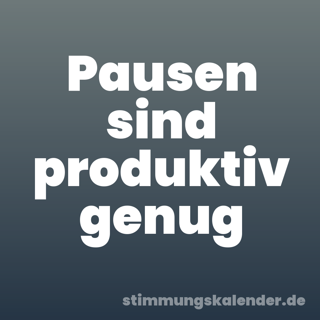 Pausen sind produktiv genug