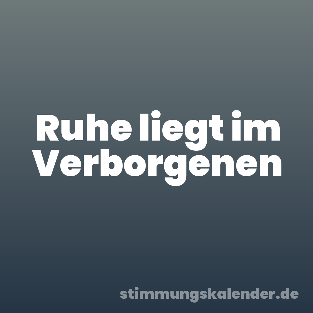 Ruhe liegt im Verborgenen