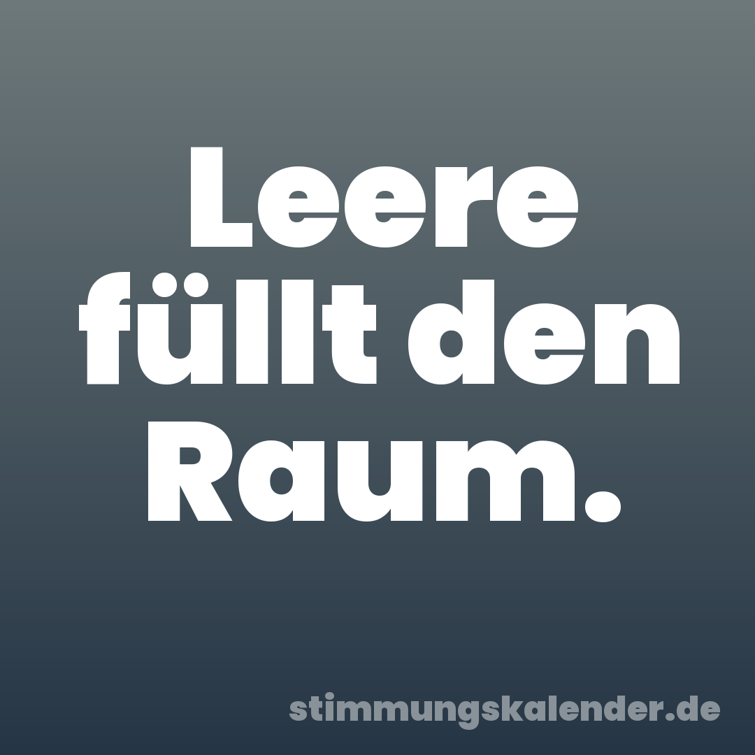 Leere füllt den Raum.