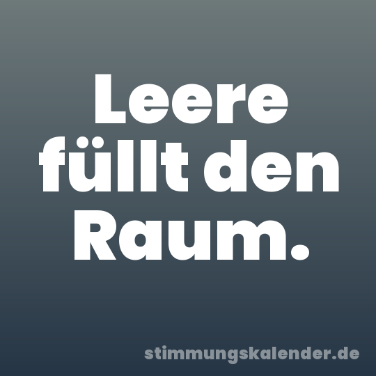Leere füllt den Raum.